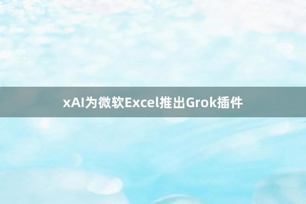 xAI为微软Excel推出Grok插件